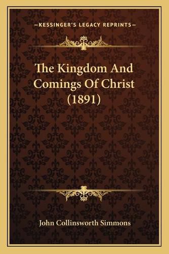 Cover image for The Kingdom and Comings of Christ (1891)