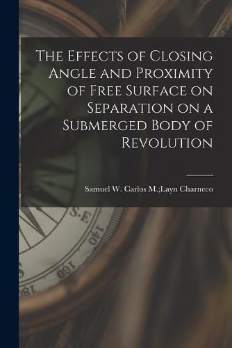 Cover image for The Effects of Closing Angle and Proximity of Free Surface on Separation on a Submerged Body of Revolution