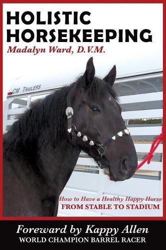 Holistic Horsekeeping: How to Have a Happy Healthy Horse from Stable to Stadium