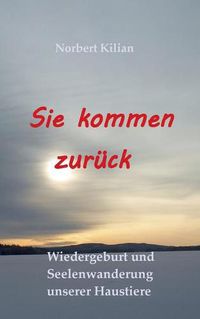 Cover image for Sie kommen zuruck: Wiedergeburt und Seelenwanderung unserer Haustiere