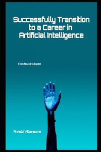 Cover image for Successfully Transition to a Career in Artificial Intelligence