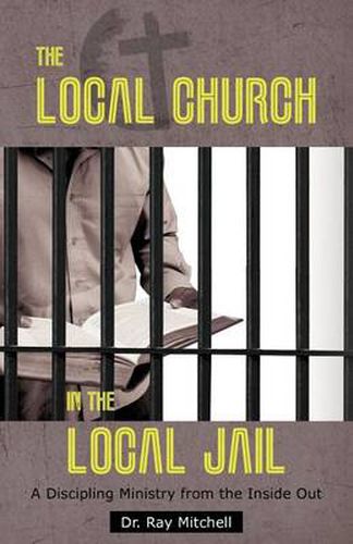 Cover image for The Local Church in the Local Jail: A Discipling Ministry from the Inside Out