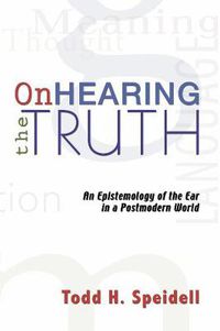 Cover image for On Hearing the Truth: An Epistemology of the Ear in a Postmodern World