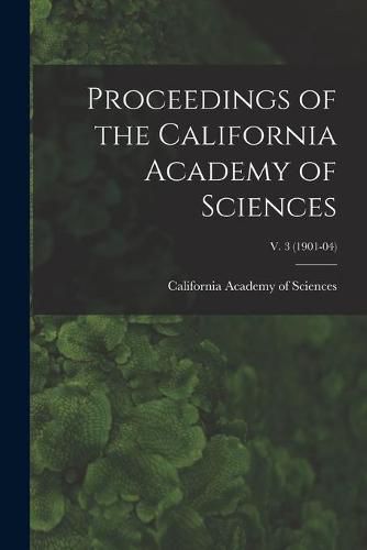 Cover image for Proceedings of the California Academy of Sciences; v. 3 (1901-04)