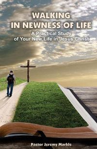 Cover image for Walking in Newness of Life: A Practical Study of Your New Life in Jesus Christ