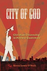 Cover image for City of God: Christian Citizenship in Postwar Guatemala