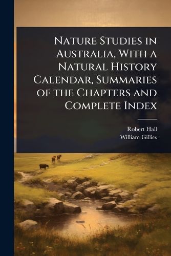 Cover image for Nature Studies in Australia, With a Natural History Calendar, Summaries of the Chapters and Complete Index