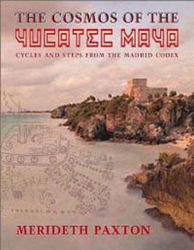 Cover image for The Cosmos of the Yucatec Maya: Cycles and Steps from the Madrid Codex