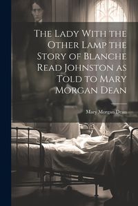 Cover image for The Lady With the Other Lamp the Story of Blanche Read Johnston as Told to Mary Morgan Dean