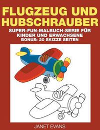 Cover image for Flugzeug und Hubschrauber: Super-Fun-Malbuch-Serie fur Kinder und Erwachsene (Bonus: 20 Skizze Seiten)