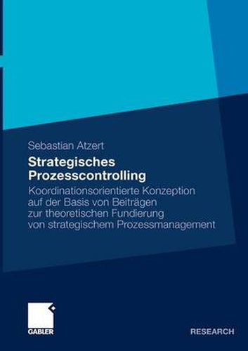 Cover image for Strategisches Prozesscontrolling: Koordinationsorientierte Konzeption Auf Der Basis Von Beitragen Zur Theoretischen Fundierung Von Strategischem Prozessmanagement