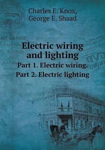 Cover image for Electric wiring and lighting Part 1. Electric wiring. Part 2. Electric lighting