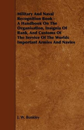 Cover image for Military And Naval Recognition Book - A Handbook On The Organisation, Insignia Of Rank, And Customs Of The Service Of The Worlds Important Armies And Navies