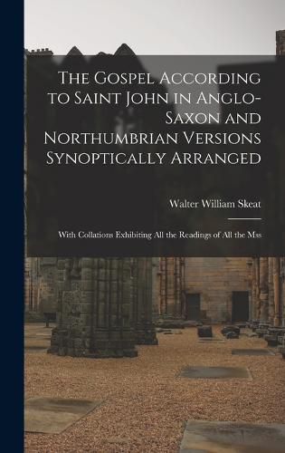 The Gospel According to Saint John in Anglo-Saxon and Northumbrian Versions Synoptically Arranged