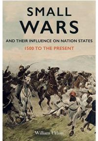 Cover image for Small Wars and their Influence on Nation States 1500 to the Present