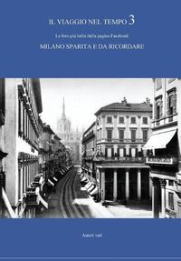 Cover image for Il viaggio nel tempo 3 - Le foto piu belle dalla pagina Facebook MILANO SPARITA E DA RICORDARE