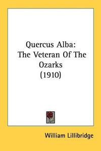 Cover image for Quercus Alba: The Veteran of the Ozarks (1910)