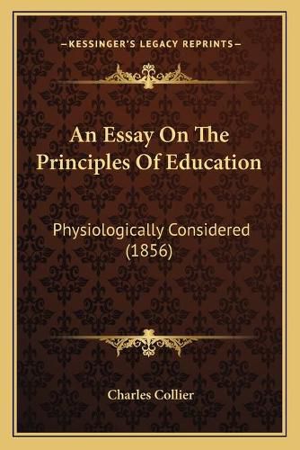 Cover image for An Essay on the Principles of Education: Physiologically Considered (1856)