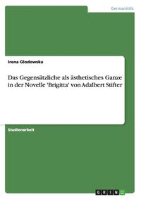 Cover image for Das Gegensatzliche als asthetisches Ganze in der Novelle 'Brigitta' von Adalbert Stifter