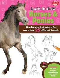 Cover image for Learn to Draw Horses & Ponies: Step-by-step instructions for more than 25 different breeds - 64 pages of drawing fun! Contains fun facts, quizzes, color photos, and much more!