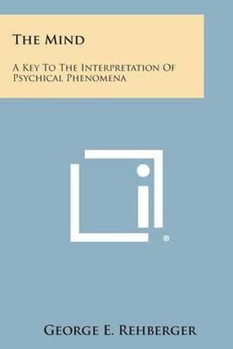 Cover image for The Mind: A Key to the Interpretation of Psychical Phenomena