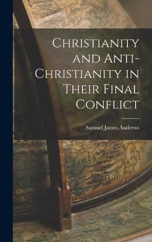 Christianity and Anti-Christianity in Their Final Conflict