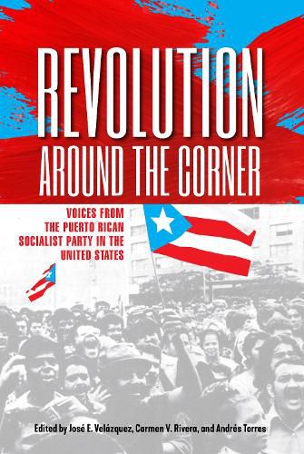 Revolution Around the Corner: Voices from the Puerto Rican Socialist Party in the U.S.