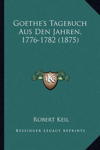 Goethe's Tagebuch Aus Den Jahren, 1776-1782 (1875)