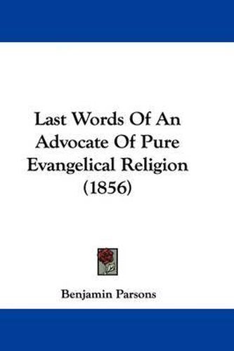 Cover image for Last Words Of An Advocate Of Pure Evangelical Religion (1856)