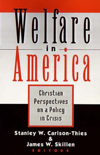 Cover image for Welfare in America: Christian Perspectives on a Policy in Crisis