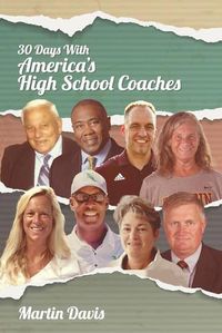 Cover image for Thirty Days with America's High School Coaches: True stories of successful coaches using imagination and a strong internal compass to shape tomorrow's leaders