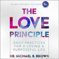 Cover image for The Love Principle Lib/E: Daily Practices for a Loving & Purposeful Life
