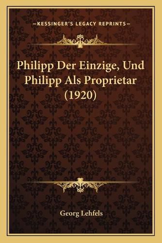 Philipp Der Einzige, Und Philipp ALS Proprietar (1920)