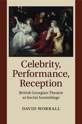 Cover image for Celebrity, Performance, Reception: British Georgian Theatre as Social Assemblage