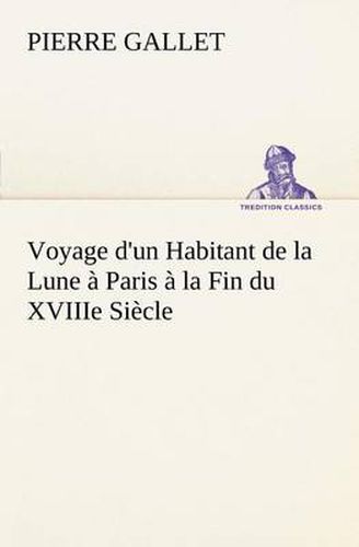 Cover image for Voyage d'un Habitant de la Lune a Paris a la Fin du XVIIIe Siecle