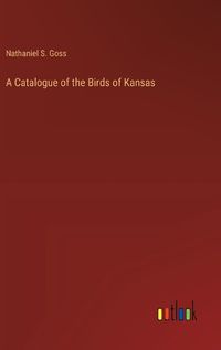 Cover image for A Catalogue of the Birds of Kansas