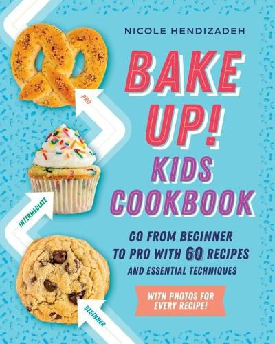 Cover image for Bake Up! Kids Cookbook: Go from Beginner to Pro with 60 Recipes and Essential Techniques