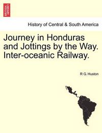 Cover image for Journey in Honduras and Jottings by the Way. Inter-Oceanic Railway.