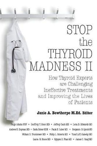 Stop the Thyroid Madness II: How Thyroid Experts Are Challenging Ineffective Treatments and Improving the Lives of Patients