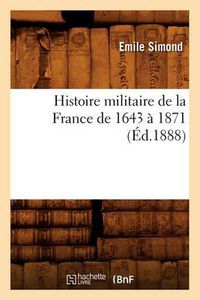 Cover image for Histoire Militaire de la France de 1643 A 1871 (Ed.1888)