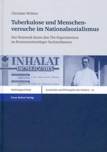 Tuberkulose Und Menschenversuche Im Nationalsozialismus: Das Netzwerk Hinter Den Tbc-Experimenten Im Konzentrationslager Sachsenhausen