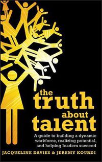 Cover image for The Truth About Talent: A Guide to Building a Dynamic Workforce, Realizing Potential and Helping Leaders Succeed