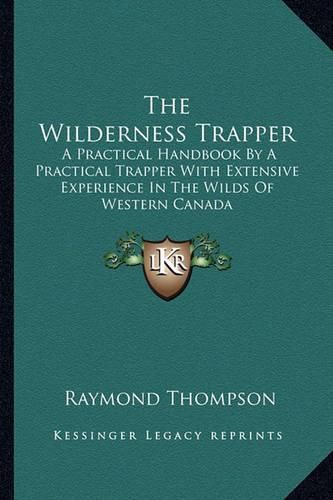 Cover image for The Wilderness Trapper: A Practical Handbook by a Practical Trapper with Extensive Experience in the Wilds of Western Canada