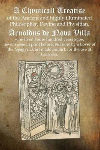 Cover image for A Chymicall Treatise: of the Ancient and highly illuminated Philosopher, Devine and Physitian, Arnoldus de Nova Villa