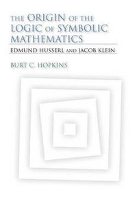 Cover image for The Origin of the Logic of Symbolic Mathematics: Edmund Husserl and Jacob Klein