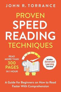 Cover image for Proven Speed Reading Techniques: Read More Than 300 Pages in 1 Hour. A Guide for Beginners on How to Read Faster With Comprehension (Includes Advanced Learning Exercises)