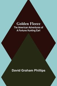 Cover image for Golden Fleece: The American Adventures of a Fortune Hunting Earl