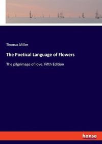 Cover image for The Poetical Language of Flowers: The pilgrimage of love. Fifth Edition