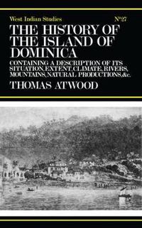 Cover image for The History of the Island of Dominica: Containing A Description of Its Situation, Extent, Climate, Mountains, Rivers, Natural Productions, &c. &c.