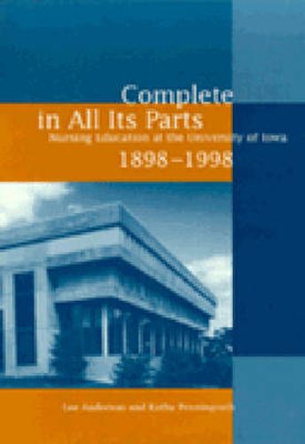 Complete in All Its Parts: Nursing Education at the University of Iowa, 1898-1998